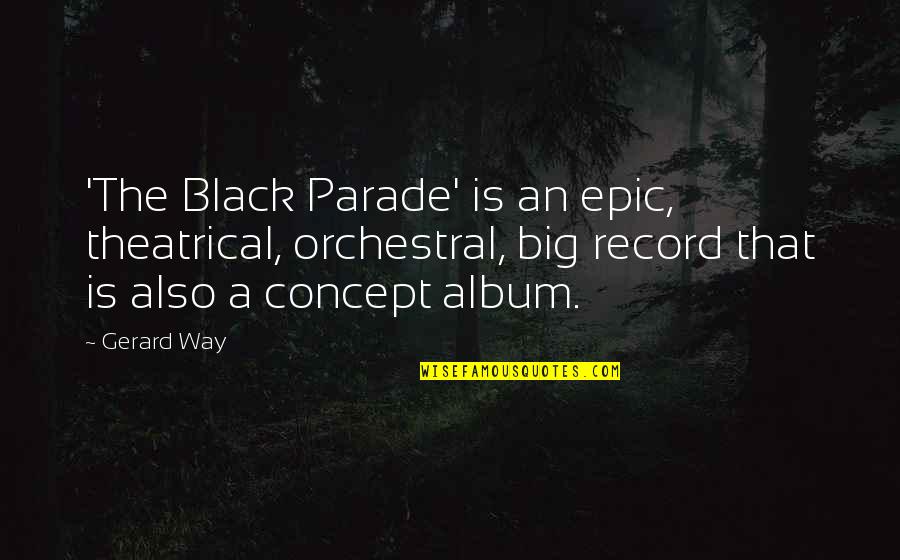 Orchestral Quotes By Gerard Way: 'The Black Parade' is an epic, theatrical, orchestral, Orchestral Quotes By Gerard Way: 'The Black Parade' is an epic, theatrical, orchestral,