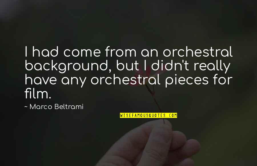 Orchestral Quotes By Marco Beltrami: I had come from an orchestral background, but Orchestral Quotes By Marco Beltrami: I had come from an orchestral background, but