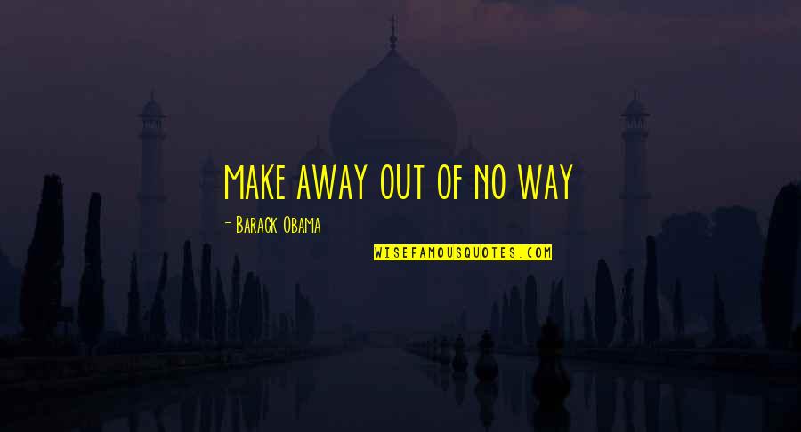 Orchestrate Quotes By Barack Obama: make away out of no way