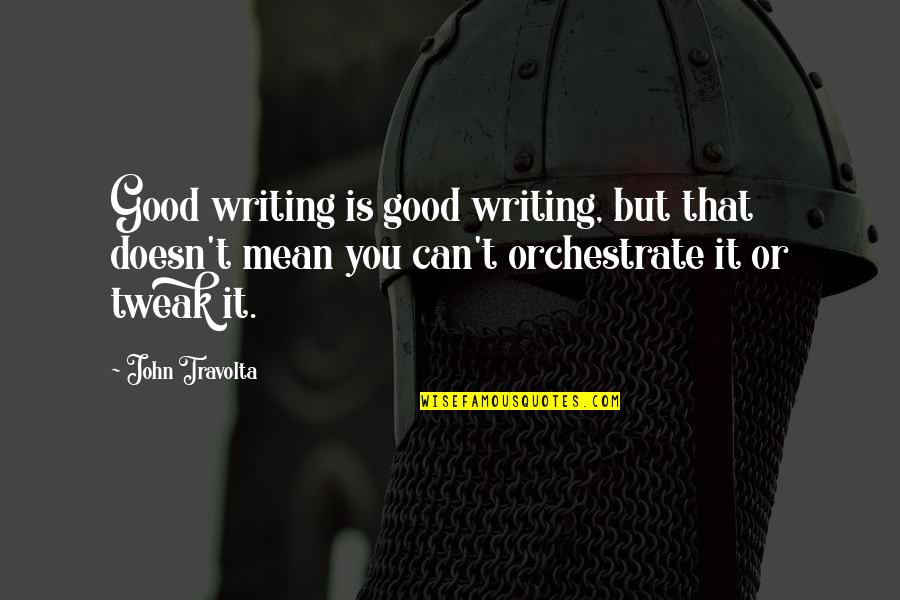 Orchestrate Quotes By John Travolta: Good writing is good writing, but that doesn't