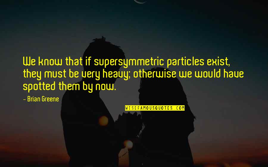 Orchestrating Quotes By Brian Greene: We know that if supersymmetric particles exist, they