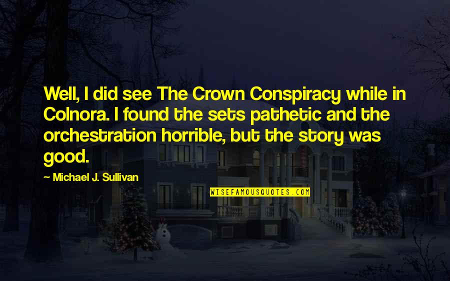 Orchestration Quotes By Michael J. Sullivan: Well, I did see The Crown Conspiracy while