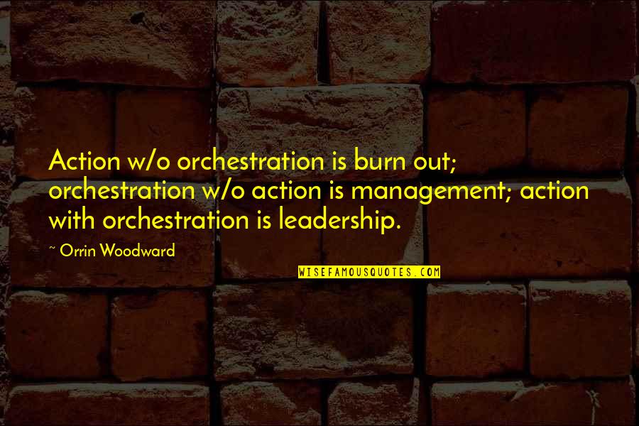 Orchestration Quotes By Orrin Woodward: Action w/o orchestration is burn out; orchestration w/o