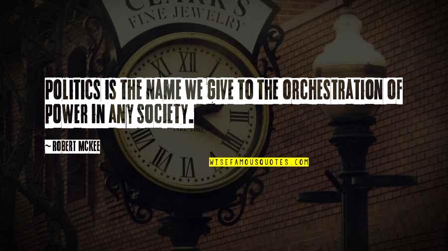 Orchestration Quotes By Robert McKee: Politics is the name we give to the