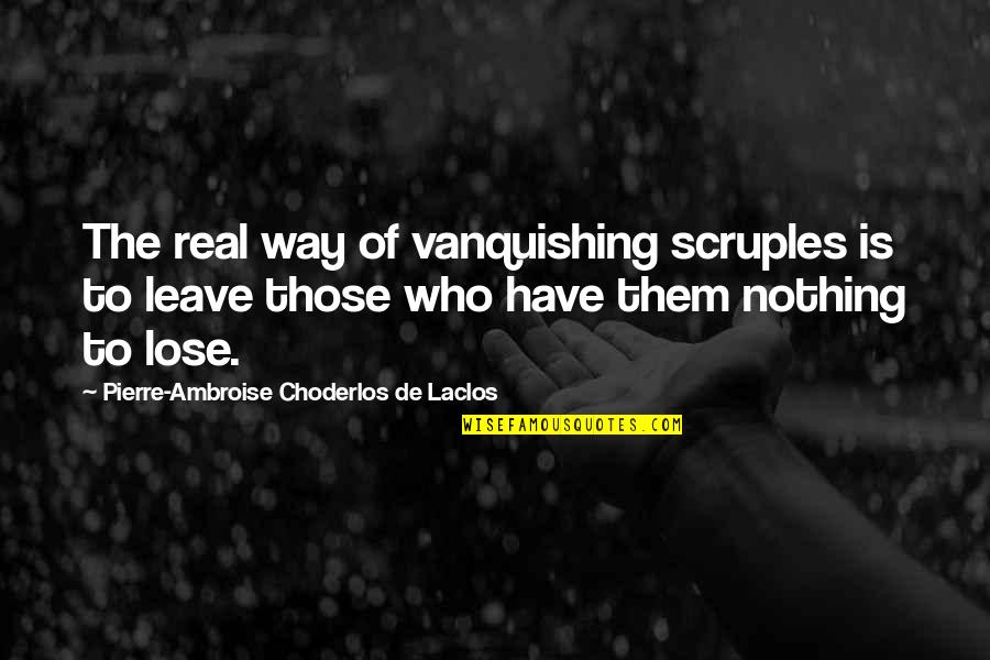 Orchestrators Quotes By Pierre-Ambroise Choderlos De Laclos: The real way of vanquishing scruples is to