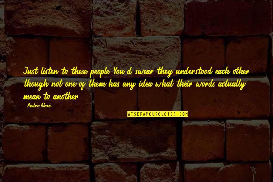 Orchestre De La Quotes By Andre Alexis: Just listen to these people. You'd swear they Orchestre De La Quotes By Andre Alexis: Just listen to these people. You'd swear they