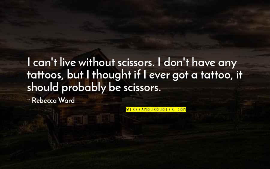 Orchids Plants Quotes By Rebecca Ward: I can't live without scissors. I don't have Orchids Plants Quotes By Rebecca Ward: I can't live without scissors. I don't have