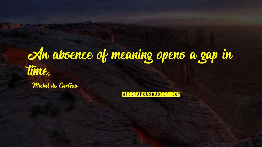 Orchises Quotes By Michel De Certeau: An absence of meaning opens a gap in