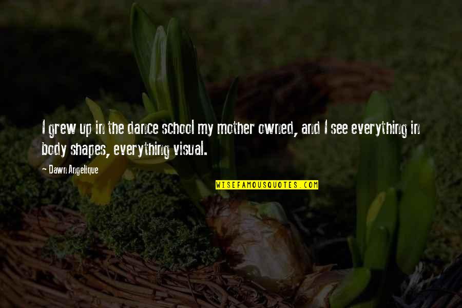 Orci Res Rh Ne Alpes Quotes By Dawn Angelique: I grew up in the dance school my Orci Res Rh Ne Alpes Quotes By Dawn Angelique: I grew up in the dance school my