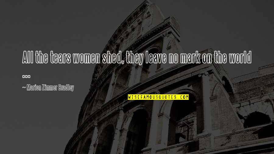 Orciani Bags Quotes By Marion Zimmer Bradley: All the tears women shed, they leave no