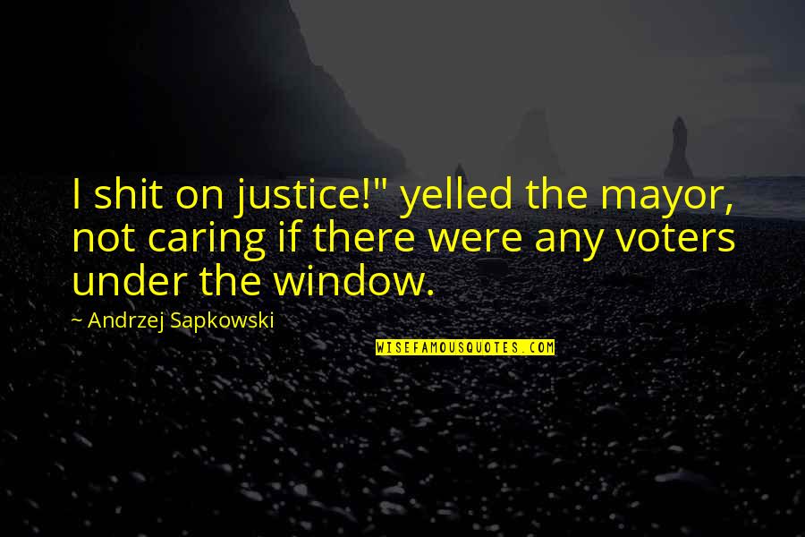 Orcish Sword Quotes By Andrzej Sapkowski: I shit on justice!" yelled the mayor, not Orcish Sword Quotes By Andrzej Sapkowski: I shit on justice!" yelled the mayor, not