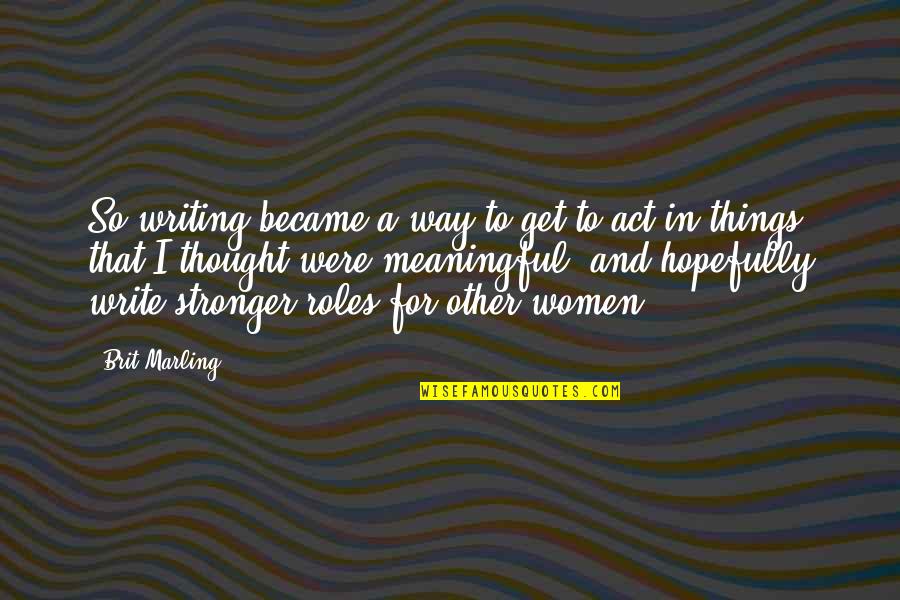 Orcish Sword Quotes By Brit Marling: So writing became a way to get to Orcish Sword Quotes By Brit Marling: So writing became a way to get to
