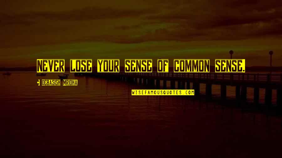Orco He Man Quotes By Debasish Mridha: Never lose your sense of common sense. Orco He Man Quotes By Debasish Mridha: Never lose your sense of common sense.