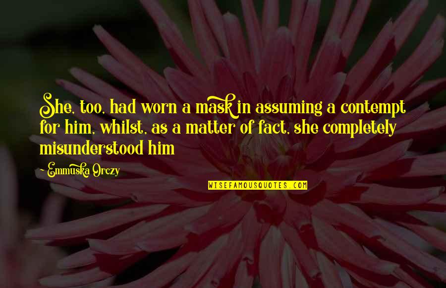 Orczy Quotes By Emmuska Orczy: She, too, had worn a mask in assuming