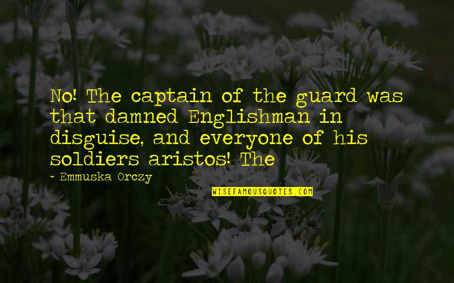 Orczy Quotes By Emmuska Orczy: No! The captain of the guard was that