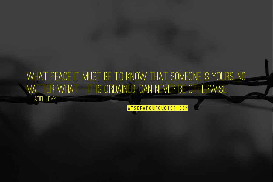 Ordained Quotes By Ariel Levy: What peace it must be to know that Ordained Quotes By Ariel Levy: What peace it must be to know that
