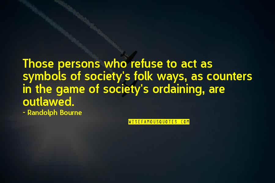 Ordaining Quotes By Randolph Bourne: Those persons who refuse to act as symbols