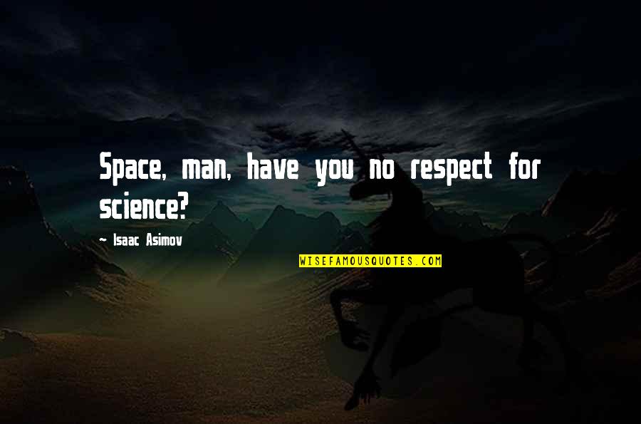 Ordainment Quotes By Isaac Asimov: Space, man, have you no respect for science? Ordainment Quotes By Isaac Asimov: Space, man, have you no respect for science?