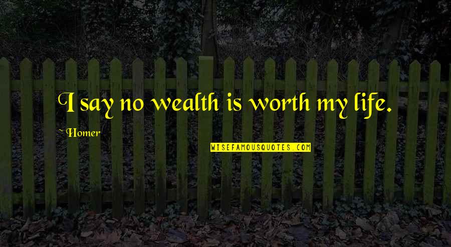 Ordalani Quotes By Homer: I say no wealth is worth my life.