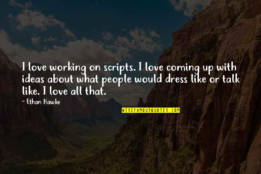 Ordan Trabelsi Quotes By Ethan Hawke: I love working on scripts. I love coming