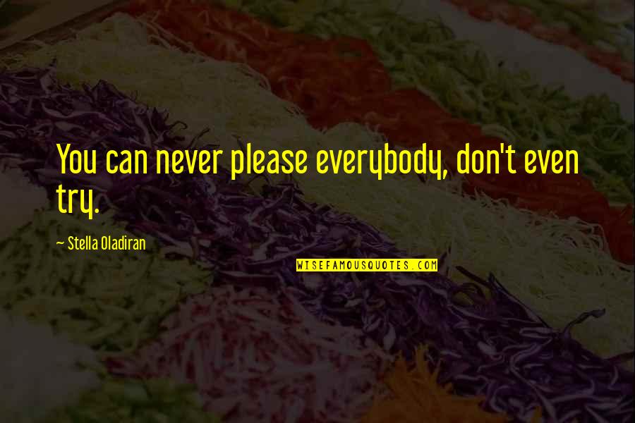 Ordant Quotes By Stella Oladiran: You can never please everybody, don't even try. Ordant Quotes By Stella Oladiran: You can never please everybody, don't even try.