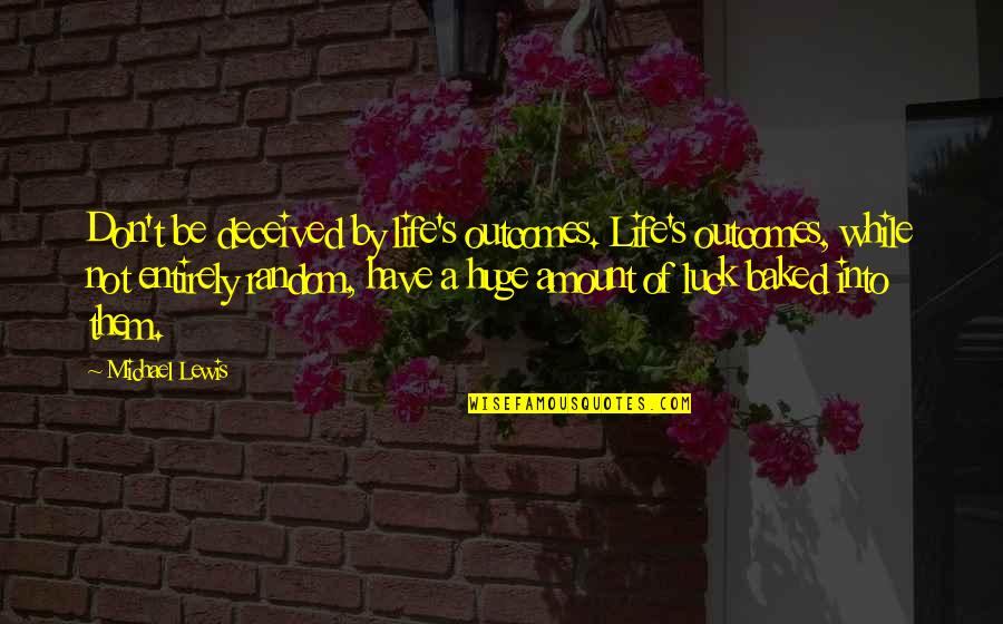Ordayned Quotes By Michael Lewis: Don't be deceived by life's outcomes. Life's outcomes, Ordayned Quotes By Michael Lewis: Don't be deceived by life's outcomes. Life's outcomes,
