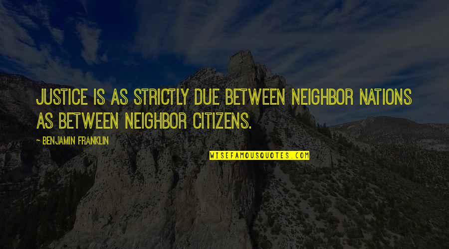 Orde Quotes By Benjamin Franklin: Justice is as strictly due between neighbor nations Orde Quotes By Benjamin Franklin: Justice is as strictly due between neighbor nations