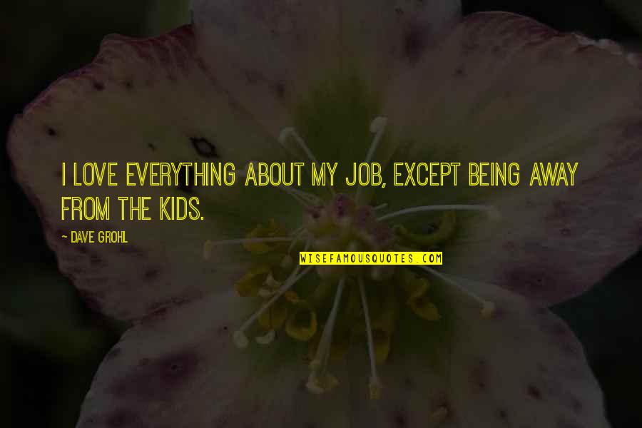 Orde Quotes By Dave Grohl: I love everything about my job, except being