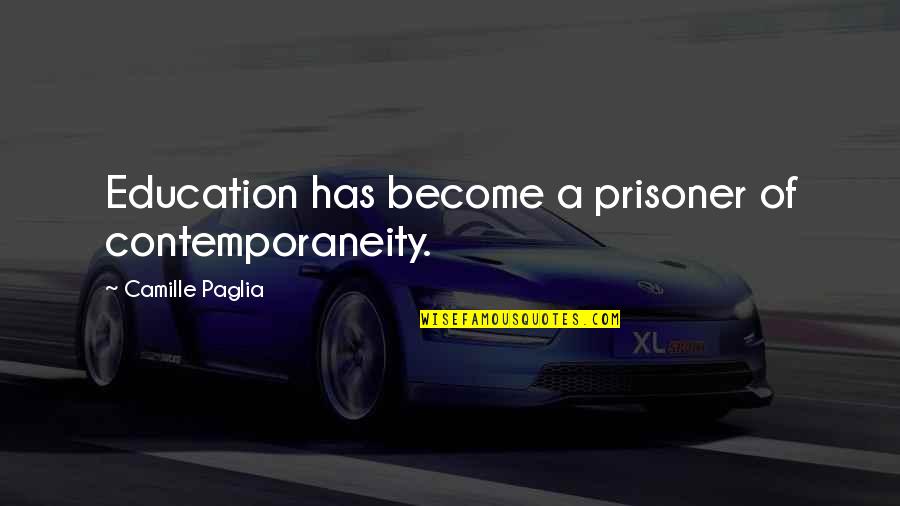 Orde Wingate Quotes By Camille Paglia: Education has become a prisoner of contemporaneity. Orde Wingate Quotes By Camille Paglia: Education has become a prisoner of contemporaneity.