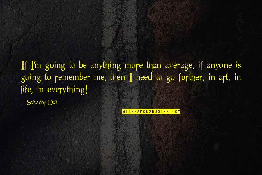 Orde Wingate Quotes By Salvador Dali: If I'm going to be anything more than