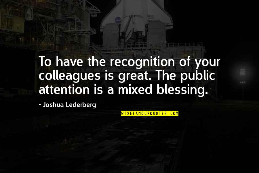 Ordeal By Hunger Quotes By Joshua Lederberg: To have the recognition of your colleagues is Ordeal By Hunger Quotes By Joshua Lederberg: To have the recognition of your colleagues is