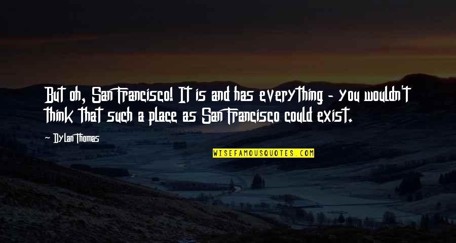 Ordeal Of Change Quotes By Dylan Thomas: But oh, San Francisco! It is and has