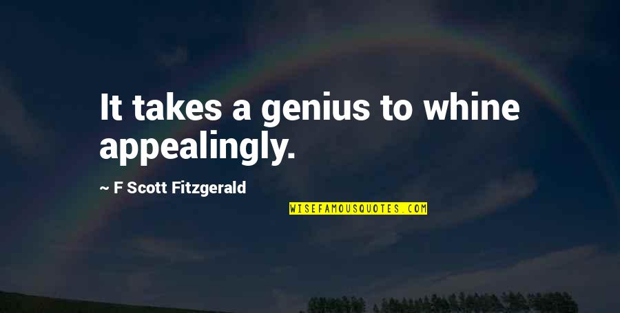 Ordeal Of Change Quotes By F Scott Fitzgerald: It takes a genius to whine appealingly. Ordeal Of Change Quotes By F Scott Fitzgerald: It takes a genius to whine appealingly.