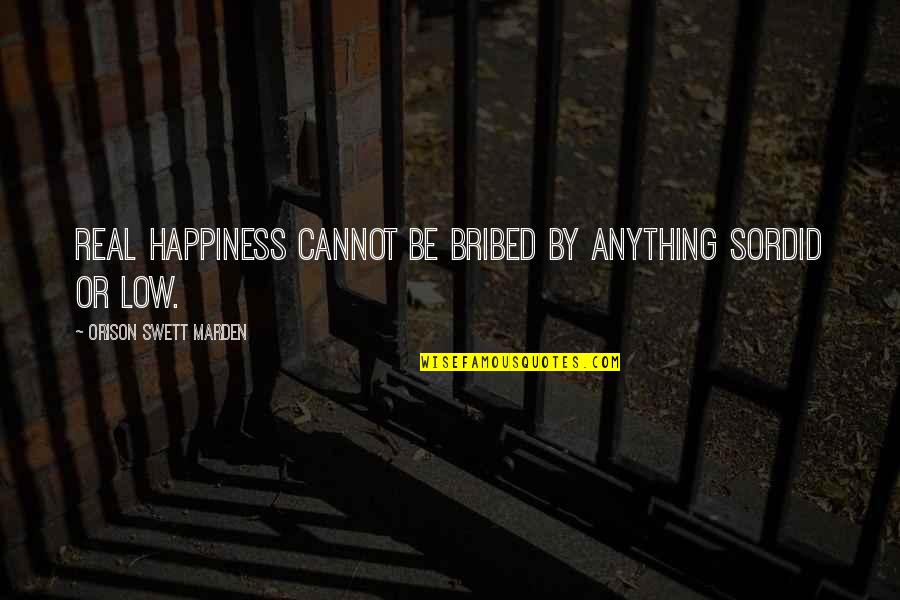 Orden Quotes By Orison Swett Marden: Real happiness cannot be bribed by anything sordid