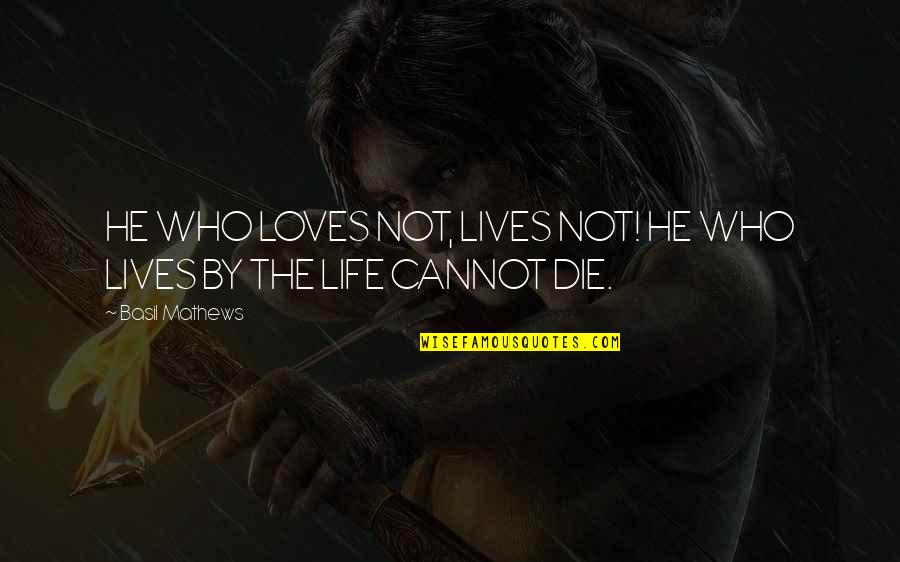 Ordenacion Sacerdotal Quotes By Basil Mathews: HE WHO LOVES NOT, LIVES NOT! HE WHO