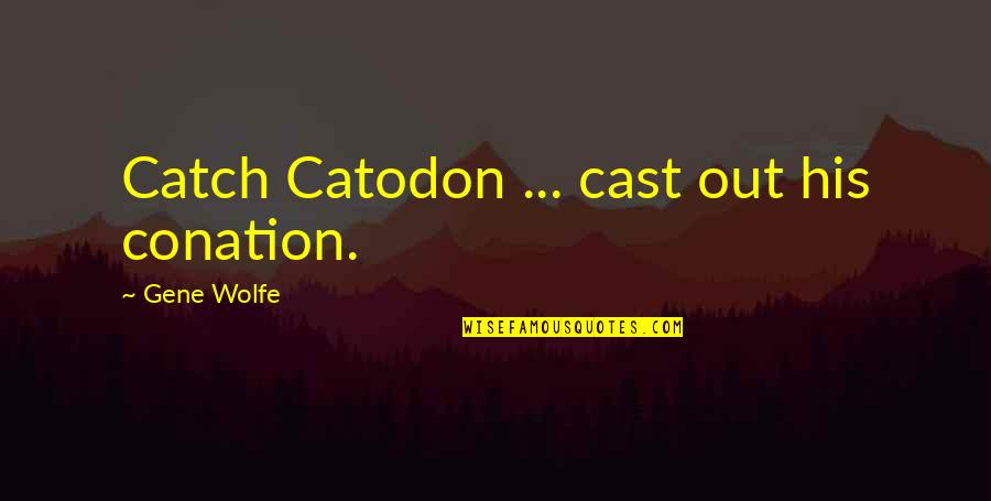Ordenacion Sacerdotal Quotes By Gene Wolfe: Catch Catodon ... cast out his conation. Ordenacion Sacerdotal Quotes By Gene Wolfe: Catch Catodon ... cast out his conation.