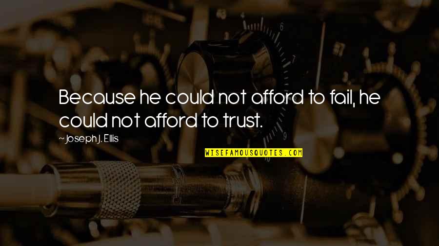 Ordenar Las Ideas Quotes By Joseph J. Ellis: Because he could not afford to fail, he Ordenar Las Ideas Quotes By Joseph J. Ellis: Because he could not afford to fail, he