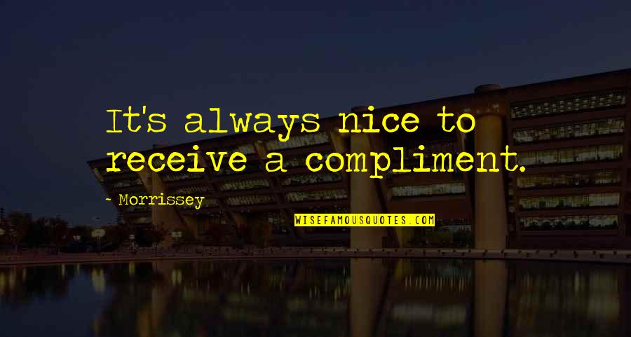 Ordenar Las Ideas Quotes By Morrissey: It's always nice to receive a compliment. Ordenar Las Ideas Quotes By Morrissey: It's always nice to receive a compliment.