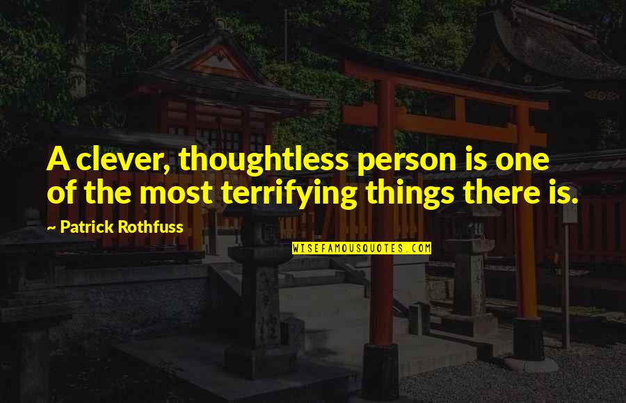 Ordenar Las Ideas Quotes By Patrick Rothfuss: A clever, thoughtless person is one of the Ordenar Las Ideas Quotes By Patrick Rothfuss: A clever, thoughtless person is one of the