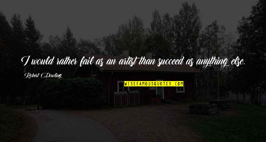 Ordenes Ejecutivas Quotes By Robert Dowling: I would rather fail as an artist than Ordenes Ejecutivas Quotes By Robert Dowling: I would rather fail as an artist than