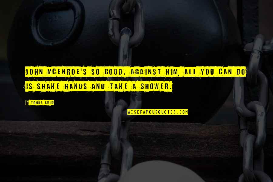 Ordenes Ejecutivas Quotes By Tomas Smid: John McEnroe's so good. Against him, all you