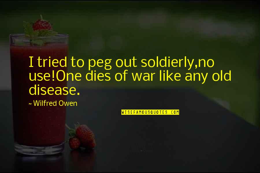 Ordenes Sacerdotales Quotes By Wilfred Owen: I tried to peg out soldierly,no use!One dies