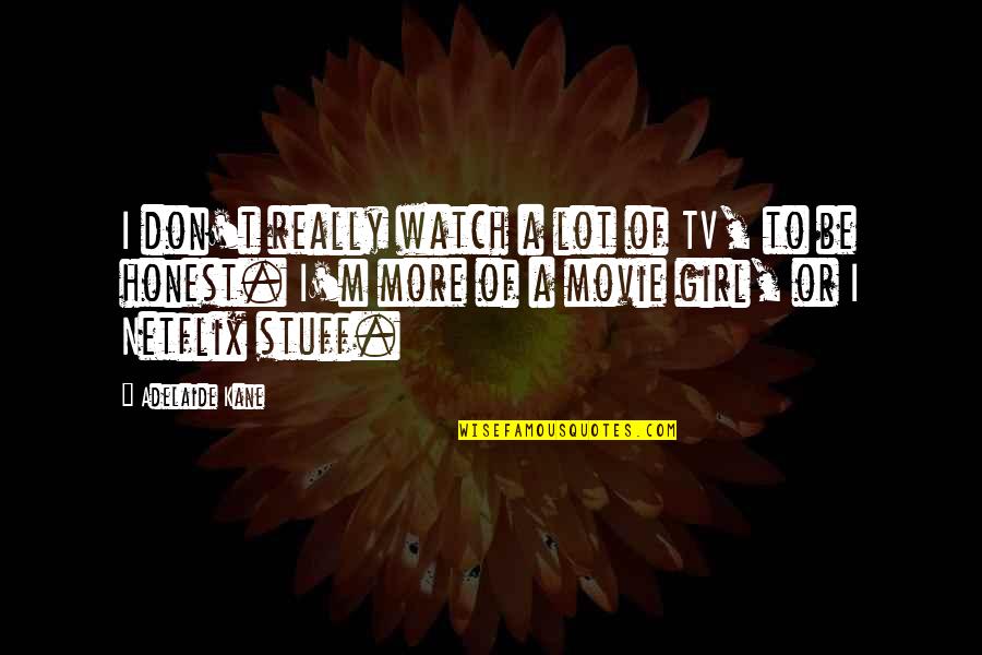 Ordeno Mi Quotes By Adelaide Kane: I don't really watch a lot of TV,