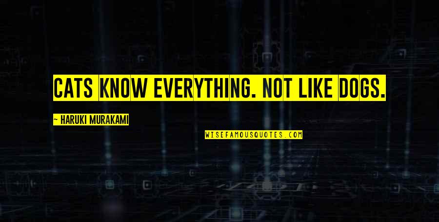 Ordens Religiosas Quotes By Haruki Murakami: Cats know everything. Not like dogs. Ordens Religiosas Quotes By Haruki Murakami: Cats know everything. Not like dogs.