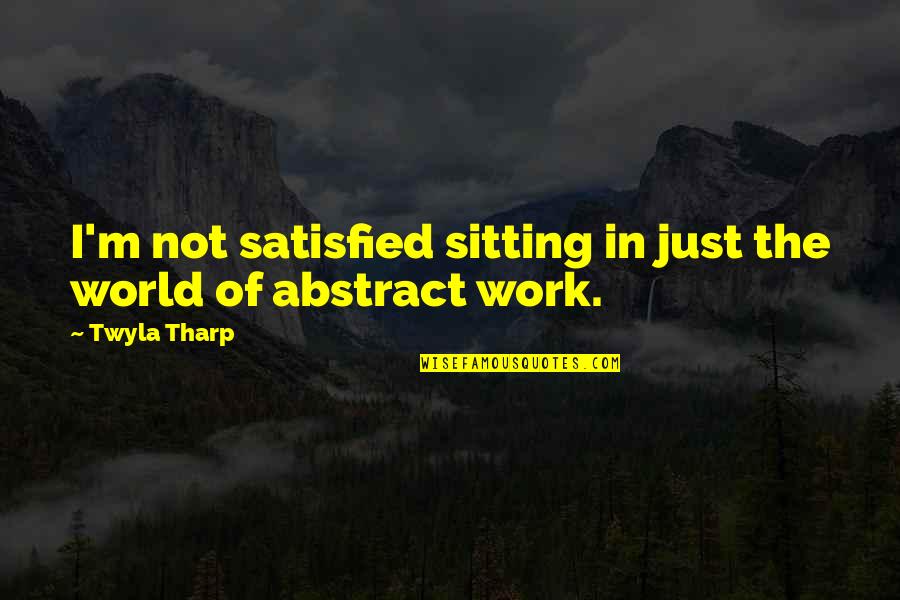Ordentlich Englisch Quotes By Twyla Tharp: I'm not satisfied sitting in just the world