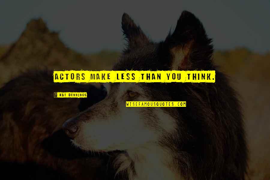 Ordentlich Gegenteil Quotes By Kat Dennings: Actors make less than you think. Ordentlich Gegenteil Quotes By Kat Dennings: Actors make less than you think.