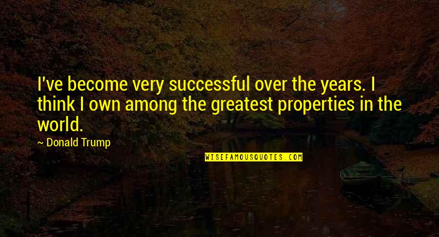 Ordentlich In English Quotes By Donald Trump: I've become very successful over the years. I