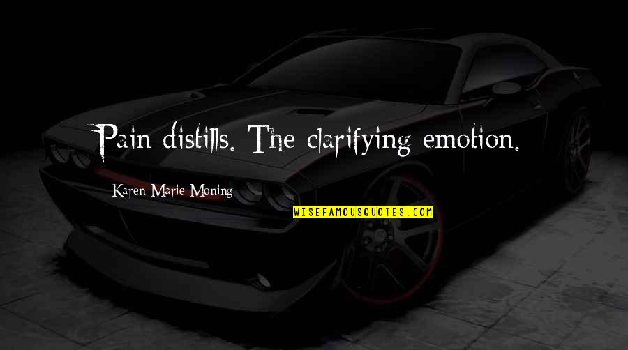 Ordentlich Jelent Se Quotes By Karen Marie Moning: Pain distills. The clarifying emotion.
