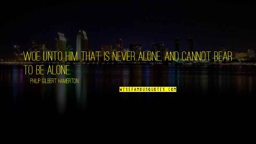 Ordentligt Quotes By Philip Gilbert Hamerton: Woe unto him that is never alone, and Ordentligt Quotes By Philip Gilbert Hamerton: Woe unto him that is never alone, and