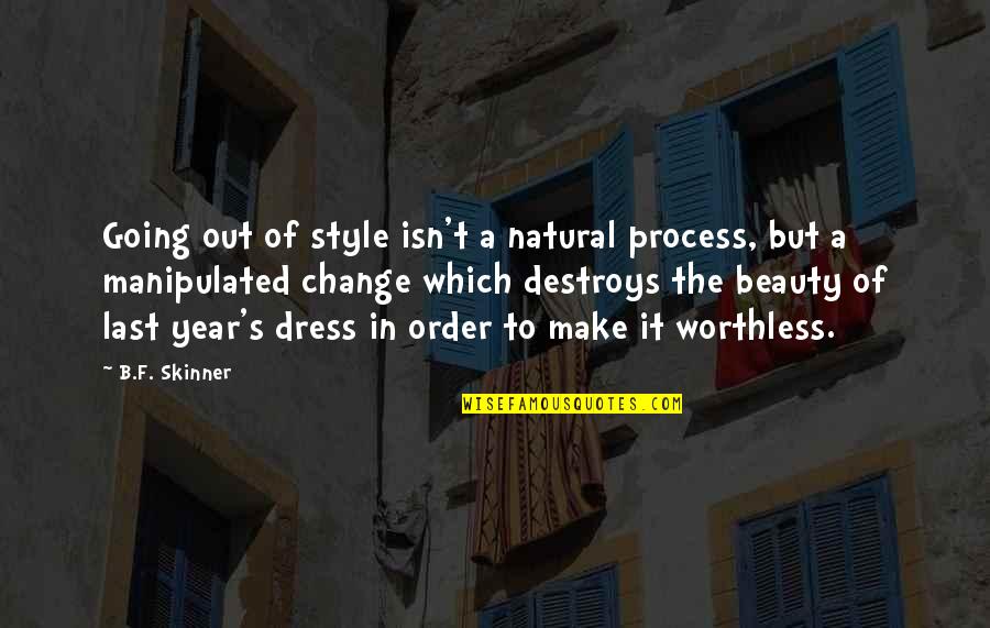 Order And Beauty Quotes By B.F. Skinner: Going out of style isn't a natural process,